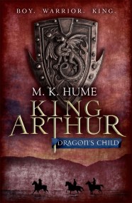 King Arthur: Dragon’s Child (King Arthur Trilogy 1)