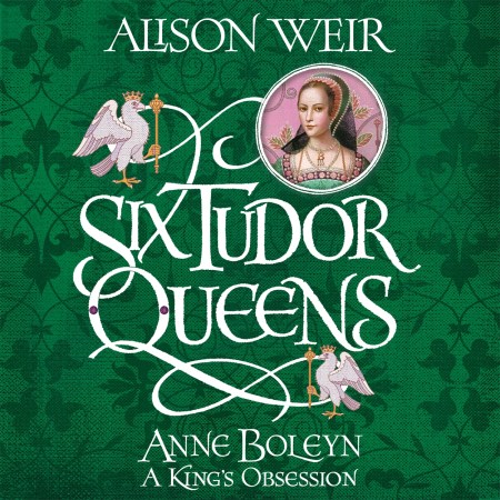 Six Tudor Queens: Anne Boleyn, A King's Obsession