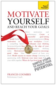 Motivate Yourself and Reach Your Goals: Teach Yourself