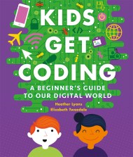 Kids Get Coding: A Beginner’s Guide to Our Digital World