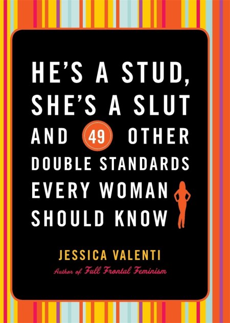 He’s a Stud, She’s a Slut, and 49 Other Double Standards Every Woman Should Know