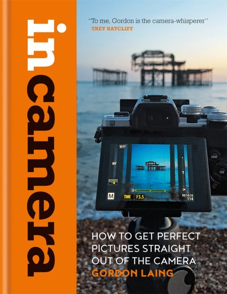 In Camera: How to Get Perfect Pictures Straight Out of the Camera