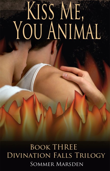 Kiss Me, You Animal – Book Three in the Divination Falls trilogy