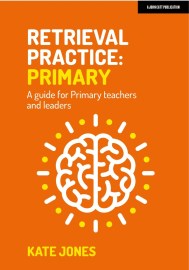 Retrieval Practice Primary: A guide for primary teachers and leaders