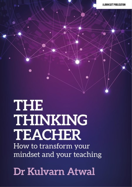 The Thinking Teacher: How to transform your mindset and your teaching